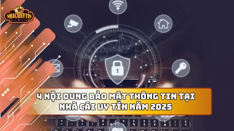 4 nội dung bảo mật thông tin quan trọng của nhà cái