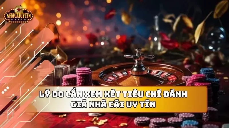 Lý do cần xem xét tiêu chí đánh giá nhà cái uy tín