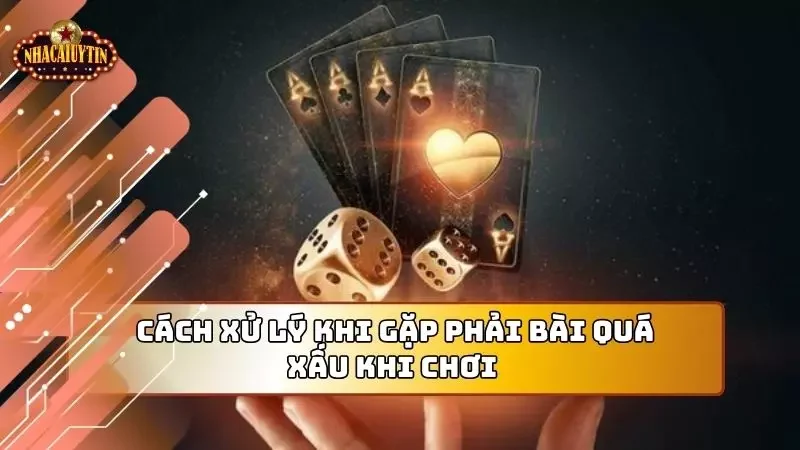 Bạn cần biết cách xử lý tốt nhất để không mất nhiều tiền khi gặp bài quá xấu