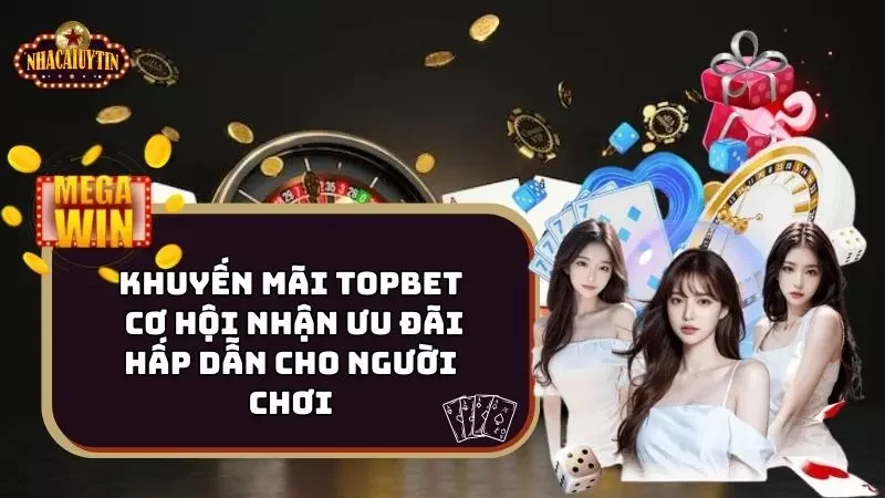 Khuyến Mãi Topbet - Cơ Hội Ưu Đãi Hấp Dẫn Cho Người Chơi