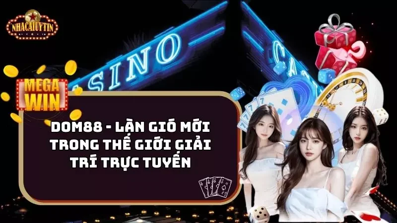 Dom88 – Làn Gió Mới Trong Thế Giới Giải Trí Trực Tuyến