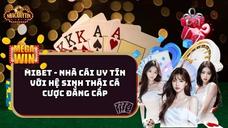 Mibet – Nhà Cái Uy Tín Với Hệ Sinh Thái Cá Cược Đẳng Cấp