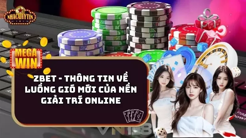 Zbet – Thông Tin Về Luồng Gió Mới Của Nền Giải Trí Online