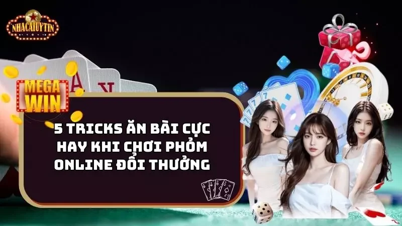 5 Tricks Ăn Bài Cực Hay Khi Chơi Phỏm Online Đổi Thưởng