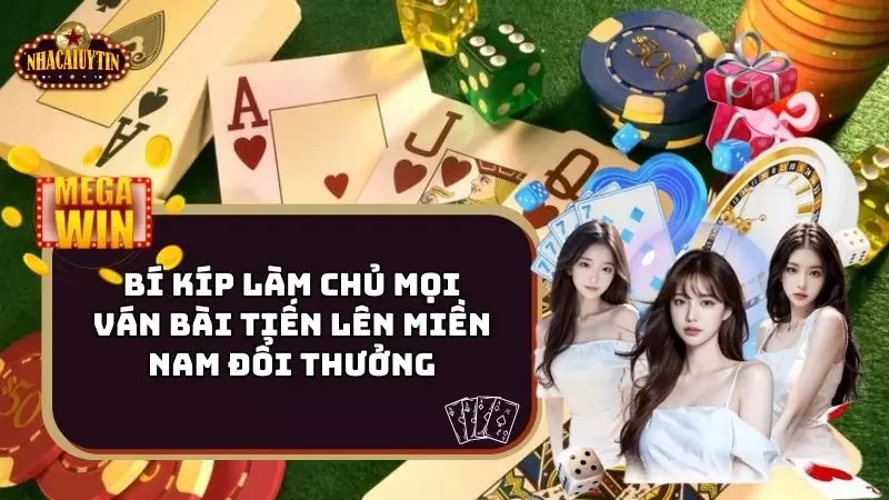 Bí Kíp Làm Chủ Mọi Ván Bài Tiến Lên Miền Nam Đổi Thưởng